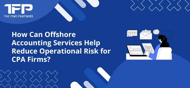 How Can Offshore Accounting Services Help Reduce Operational Risk for CPA Firms?